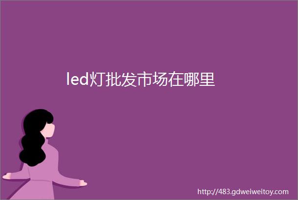 led灯批发市场在哪里